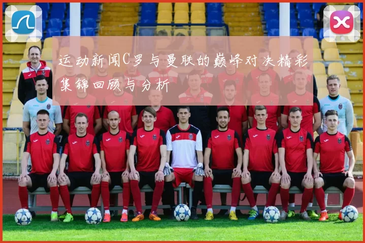 运动新闻C罗与曼联的巅峰对决精彩集锦回顾与分析